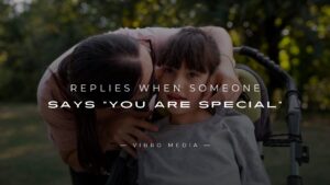 200+ Best Replies When Someone Says “You Are Special”