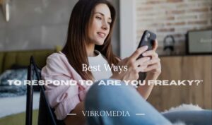 200+ Best Ways to Respond to “Are You Freaky?” 