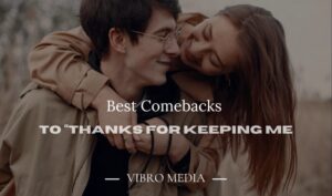 200+ Best Comebacks to “Thanks for Keeping Me 