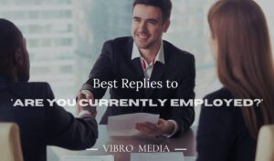 150+ Best Replies to ‘Are You Currently Employed?’