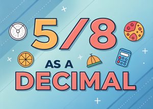 5/8 as a Decimal: Conversion Explained