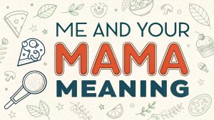 Me and Your Mama Meaning: Unraveling the Depths of the Song
