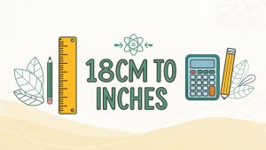 18cm to Inches: Your Ultimate Guide to Accurate Conversion