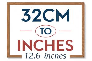 32cm to Inches: A Comprehensive Conversion Guide