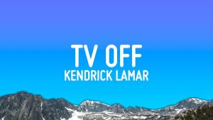 Kendrick Lamar TV Off Lyrics: A Deep Dive into Authenticity and Cultural Critique