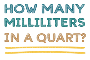 How Many Milliliters in a Quart: A Comprehensive Guide to Volume Conversion