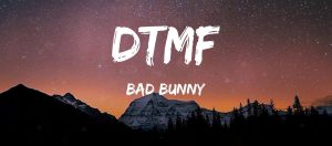 DTMF Lyrics: Unpacking the Heartfelt Words of Bad Bunny’s Emotional Anthem