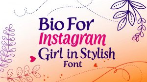Bio For Instagram For Girl In Stylish Font: Unleash Your Inner Glow, Captivate Hearts, and Elevate Your Digital Persona