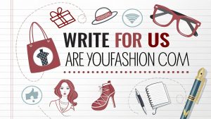 Write For Us AreYouFashion Com: Empowering Voices in Style and Self-Expression in 2025