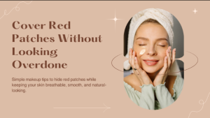 How to Cover Red Patches Without Looking Overdone